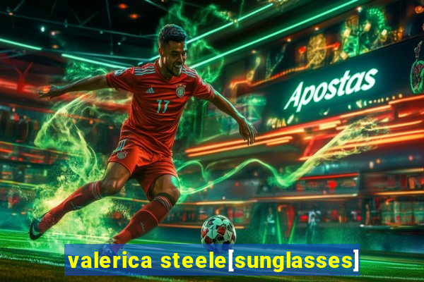 valerica steele[sunglasses]